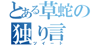 とある草蛇の独り言（ツイート）