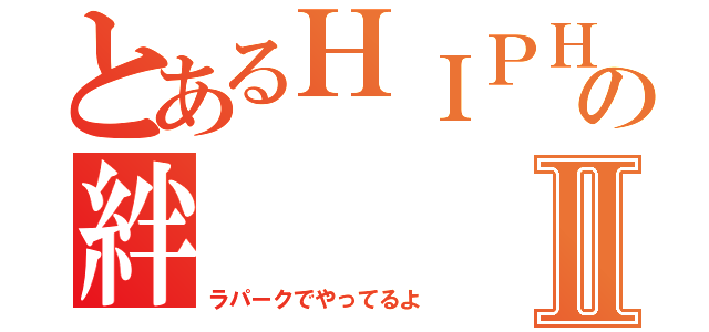 とあるＨＩＰＨＯＰの絆Ⅱ（ラパークでやってるよ）