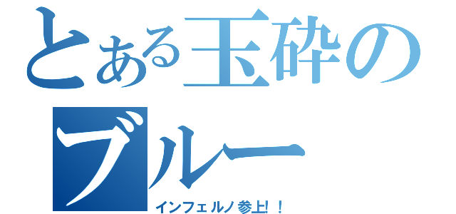 とある玉砕のブルー（インフェルノ参上！！）