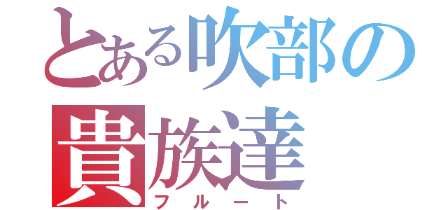 とある吹部の貴族達（フルート）