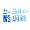 とある生徒の旅見聞録（インデックス）