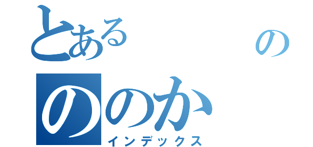 とある         おのののか（インデックス）