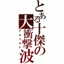 とある十傑の大衝撃波（アルベルト）