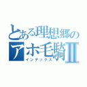 とある理想郷のアホ毛騎士Ⅱ（インデックス）