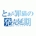 とある罪猫の発売延期（ループアニメ）