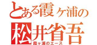 とある霞ヶ浦の松井省吾（霞ヶ浦のエース）