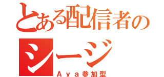 とある配信者のシージ（Ａｙａ参加型）