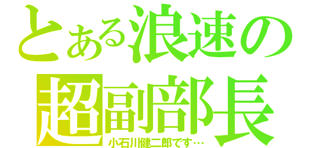 とある浪速の超副部長（小石川健二郎です…）