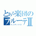 とある楽団のフルーティストⅡ（インデックス）