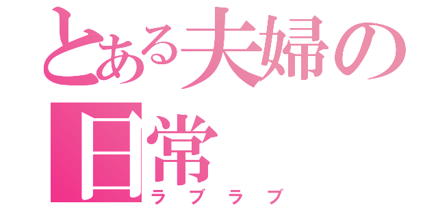 とある夫婦の日常（ラブラブ）