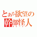 とある欲望の幹部怪人（グリード）