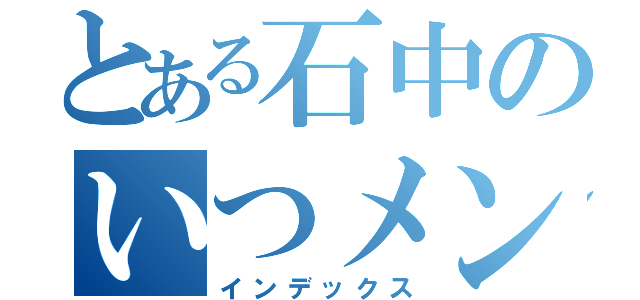 とある石中のいつメン（インデックス）