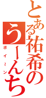 とある祐希のうーんち☆（ボイ～ン）