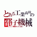 とある工業高校の電子機械科（実習きついよね‥）