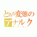 とある変態のアナルクラッシャー（玉さん）