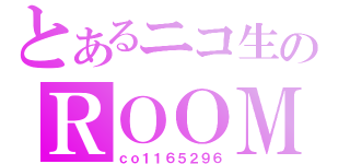 とあるニコ生のＲＯＯＭ（ｃｏ１１６５２９６）