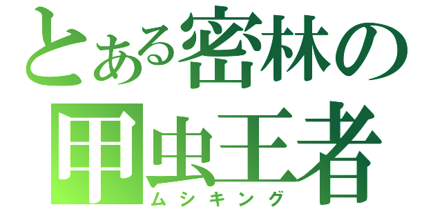 とある密林の甲虫王者（ムシキング）