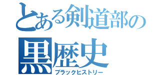 とある剣道部の黒歴史（ブラックヒストリー）