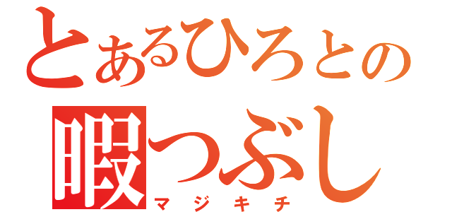 とあるひろとの暇つぶし（マジキチ）