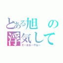 とある旭の浮気してる（そーまあーやね～）