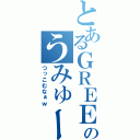 とあるＧＲＥＥのうみゅー（つっこむなぁｗ）