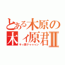 とある木原の木ィ原君Ⅱ（キィ原クゥゥゥン）