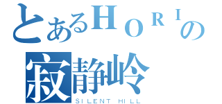 とあるＨＯＲＩＺＯＮの寂静岭（ＳＩＬＥＮＴ ＨＩＬＬ）