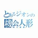 とあるジオンの機会人形（ＭＳ部隊）