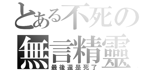 とある不死の無言精靈（最後還是死了）