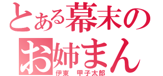 とある幕末のお姉まん（伊東 甲子太郎）