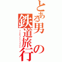 とある男の鉄道旅行Ⅱ（メンズのトレイントラベル）