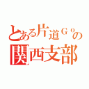 とある片道Ｇｏの関西支部（）