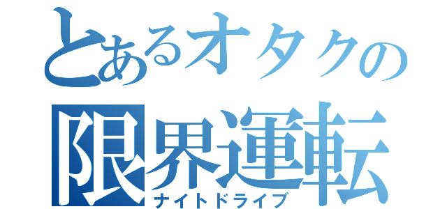 とあるオタクの限界運転（ナイトドライブ）