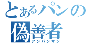 とあるパンの偽善者（アンパンマン）