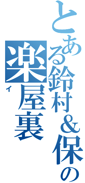 とある鈴村＆保志の楽屋裏（イ）