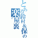 とある鈴村＆保志の楽屋裏（イ）