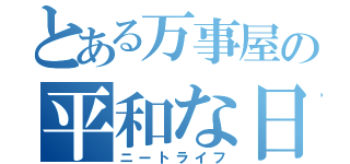 とある万事屋の平和な日常（ニートライフ）