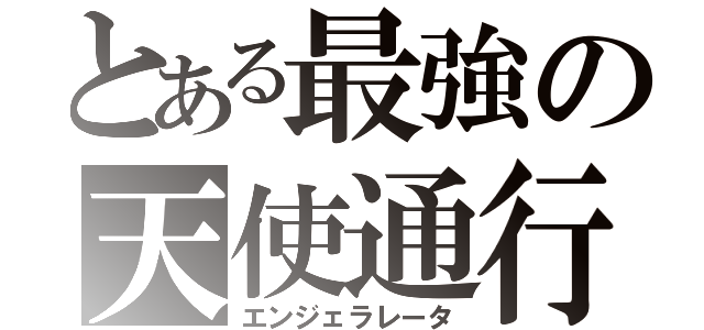 とある最強の天使通行（エンジェラレータ）