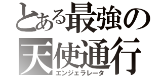 とある最強の天使通行（エンジェラレータ）