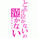 とある泣かないでの泣かないで（泣かないで）