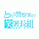 とある警察署の笑署長組（神田総一朗）