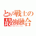 とある戦士の最強融合（ウルトラフュージョン）