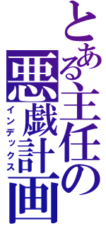 とある主任の悪戯計画（インデックス）