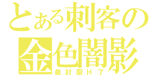 とある刺客の金色闇影（最討厭Ｈ了）