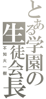 とある学園の生徒会長（不知火一樹）