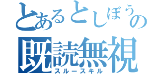 とあるとしぼうの既読無視（スルースキル）