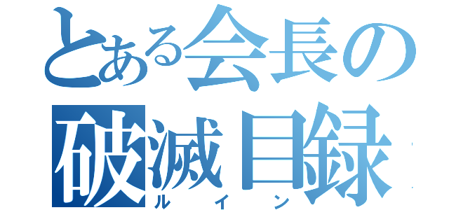 とある会長の破滅目録（ルイン）