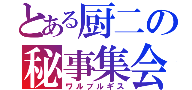 とある厨二の秘事集会（ワルプルギス）