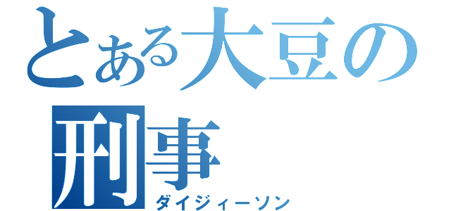 とある大豆の刑事（ダイジィーソン）