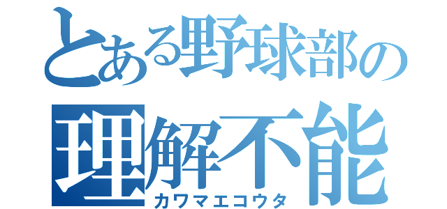 とある野球部の理解不能（カワマエコウタ）